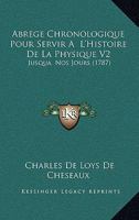 Abrege Chronologique Pour Servir A  L'Histoire De La Physique V2: Jusqua  Nos Jours (1787) 1165936704 Book Cover