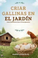 Criar Gallinas en el Jardín: Guía Definitiva para Principiantes B0FW5LHZLB Book Cover