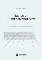 Basics of Superconductivity: An Introduction to Theoretical Physics 3384354834 Book Cover