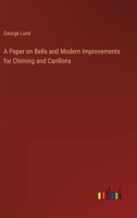 A Paper on Bells and Modern Improvements for Chiming and Carillons 3368717901 Book Cover