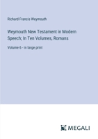 Weymouth New Testament in Modern Speech; In Ten Volumes, Romans: Volume 6 - in large print 3387320809 Book Cover