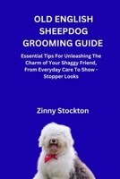OLD ENGLISH SHEEPDOG GROOMING GUIDE: Essential Tips For Unleashing The Charm of Your Shaggy Friend, From Everyday Care To Show - Stopper Looks B0FTZJFGHK Book Cover
