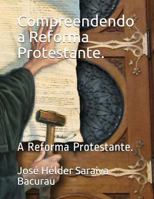 Compreendendo a Reforma Protestante.: A Reforma Protestante. 1717849172 Book Cover
