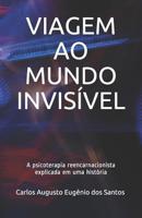 Viagem Ao Mundo Invisível: A psicoterapia reencarnacionista explicada em uma história 1520582900 Book Cover