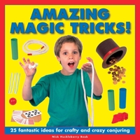 Amazing Magic Tricks!: 25 Fantastic Ideas for Crafty and Crazy Conjuring 1861476345 Book Cover