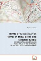 Battle of Minds:war on terror in tribal areas and Pakistani Media: EXPLORING FRAMING OF WAR IN TRIBAL AREAS IN THE EDITORIALS OF THE ELITE PAKISTANI NEWSPAPERS 363935527X Book Cover