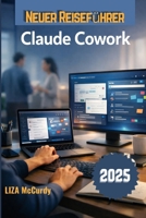 Claude Cowork Benutzerhandbuch 2026: Eine einfache Anleitung für intelligente Zusammenarbeit, bessere Arbeitsabläufe und hohe Ergebnisse mit modernen KI-Tools (German Edition) B0GX576RDS Book Cover