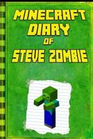 Minecraft: Diary of Zombie Steve: Legendary Minecraft Diary. an Unnoficial Minecraft Kids Stories 1539817350 Book Cover