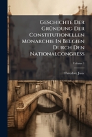 Geschichte Der Gr Ndung Der Constitutionellen Monarchie in Belgien Durch Den Nationalcongress, Volume 1 1246284642 Book Cover