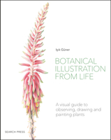 Botanical Illustration from Life : A Visual Guide to Observing, Drawing and Painting Plants 1782218068 Book Cover