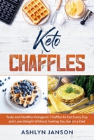 Keto Chaffles: Tasty and Healthy Ketogenic Chaffles to Eat Every Day and Lose Weight Without Feeling You Are on a Diet B08848DZ8W Book Cover