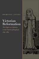 Victorian Reformation: The Fight Over Idolatry in the Church of England, 1840-1860 (Religion, Culture,and History Series) 0195378512 Book Cover