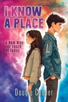 I Know A Place: A New Way - For The Youth Of Today 1805417150 Book Cover
