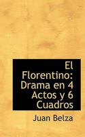 El Florentino: Drama en 4 Actos y 6 Cuadros 111572293X Book Cover