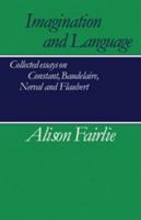 Imagination and Language: Collected Essays on Constant, Baudelaire, Nerval and Flaubert 0521269210 Book Cover