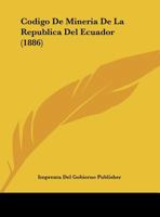 Codigo De Mineria De La Republica Del Ecuador (1886) 1160332320 Book Cover