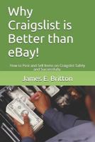 Why Craigslist is Better than eBay!: How to Post and Sell Items on Craigslist Safely and Successfully. 1520100728 Book Cover