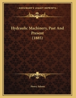 Hydraulic Machinery, Past And Present (1885) 1169625053 Book Cover