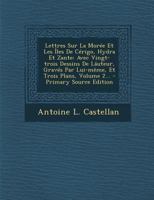 Lettres Sur La Mor�e Et Les �les de C�rigo, Hydra Et Zante: Avec Vingt-Trois Dessins de L�uteur, Grav�s Par Lui-M�me, Et Trois Plans, Volume 2... 1021585041 Book Cover