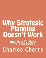 Why Strategic Planning Doesn't Work: And How to Make Sure It Does 1479394858 Book Cover
