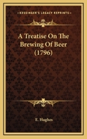 A Treatise on the Brewing of Beer 1546423656 Book Cover