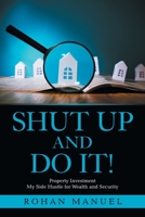 Shut Up and Do It!: Property Investment 1664105786 Book Cover