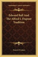 Edward Ball and the Alfred I. DuPont Tradition 1428657975 Book Cover
