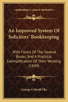 An Improved System Of Solicitors' Bookkeeping: With Forms Of The Several Books, And A Practical Exemplification Of Their Working 1240146620 Book Cover