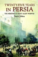Twenty-Five Years in Persia: The Memoirs of Mary Allen Whipple 1410786676 Book Cover