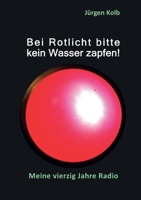 Bei Rotlicht bitte kein Wasser zapfen: Meine vierzig Jahre Radio 3753472387 Book Cover