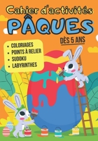 Cahier d'activités Pâques: Cahier d’activités pour les enfants dès 5 ans | Coloriages (œuf, lapin, poussin…), point par point, labyrinthes, sudoku | ... pâques tout en s’amusant B08X5ZC68W Book Cover