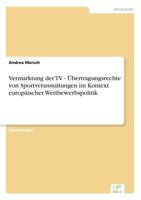 Vermarktung Der TV - Ubertragungsrechte Von Sportveranstaltungen Im Kontext Europaischer Wettbewerbspolitik 3838664124 Book Cover