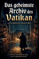 Das geheimste Archiv des Vatikans: Ein Ort, den selbst der Papst nur in Alpträumen betritt (German Edition) B0GSZBDN53 Book Cover