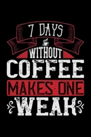 7 Days Without Coffee Makes One Weak: Best notebook journal for multiple purpose like writing notes, plans and ideas. Best journal for women, men, girls and boys for daily usage 167629421X Book Cover