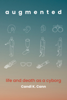 augmented: life and death as a cyborg 0262051117 Book Cover