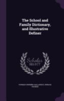 The School and Family Dictionary, and Illustrative Definer 1148072667 Book Cover