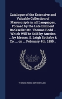 Catalogue of the Extensive and Valuable Collection of Manuscripts in all Languages, Formed by the Late Eminent Bookseller Mr. Thomas Rodd ... Which ... & Co. ... on ... February 4th, 1850 .. 1296949044 Book Cover