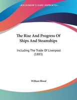 The Rise And Progress Of Ships And Steamships, Including The Trade Of Liverpool, A Paper 1278059598 Book Cover