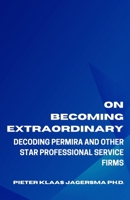 On Becoming Extraordinary: Decoding Permira and other Star Professional Service Firms B086FXDTWP Book Cover