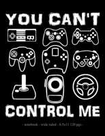 YOU CAN'T CONTROL ME: School Notebook Video Game Player Boys Gift 8.5x11 Wide Ruled (Video Game Lovers) 1687507082 Book Cover
