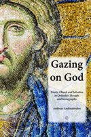 Gazing on God: Trinity, Church and Salvation in Orthodox Thought and Iconography 0227174461 Book Cover
