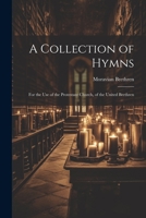 A Collection of Hymns: For the Use of the Protestant Church, of the United Brethren 1021753750 Book Cover