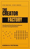 THE CREATOR FACTORY: How Brands Stop Renting Audiences and Start Owning Distribution B0H5TK8TM7 Book Cover
