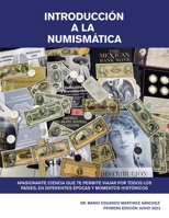 Introducción a La Numismática.: Apasionante Ciencia Que Te Permite Viajar Por Todos Los Países, En Diferentes Épocas Y Momentos Históricos 150654889X Book Cover
