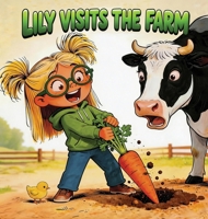 Lily Visits the Farm: A Children's Farm Animal Picture Book and Short Story for Preschool Kids Ages 3-5 About Friendly Farm Animals, Gardening, and Lily's First Farm Visit 9526569741 Book Cover