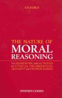 The Nature of Moral Reasoning: The Framework and Activities of Ethical Deliberation, Argument, and Decision Making 0195514793 Book Cover