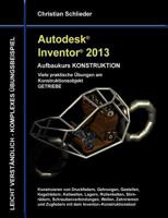Autodesk Inventor 2013 - Aufbaukurs KONSTRUKTION: Viele praktische Übungen am Konstruktionsobjekt GETRIEBE 3848203685 Book Cover