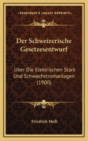 Der Schweizerische Gesetzesentwurf: Uber Die Elektrischen Stark Und Schwachstromanlagen (1900) 1160443998 Book Cover