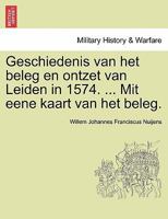 Geschiedenis van het beleg en ontzet van Leiden in 1574. ... Mit eene kaart van het beleg. 1241538913 Book Cover