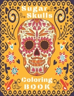 Sugar Skulls Coloring Book: Amazing Sugar Skulls for Adults Design Images for Stress Relieving and Relaxation Dia de Los Muertos B087SHBZ1R Book Cover